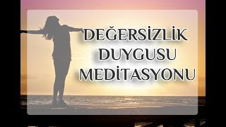 Değersizlik Duygusunu Yenme MeditasyonuErdem Taşkınsu [upl. by Nations858]