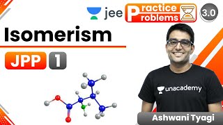 JEE Isomerism JPP  1  Unacademy JEE  IIT JEE Chemistry  Ashwani Tyagi [upl. by Eiramit254]