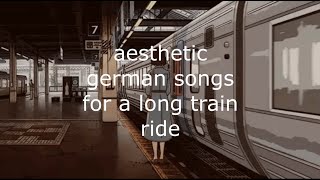 aesthetic german songs for a long train ride [upl. by Erinna891]