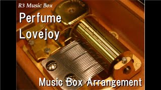 PerfumeLovejoy Music Box [upl. by Nirad]