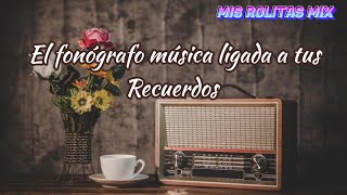 Éxitos del Recuerdo mix ❤️ El fonógrafo música ligada a tus recuerdos 📻misrolitasmix [upl. by Wonacott]