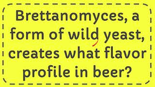 Brettanomyces a form of wild yeast creates what flavor profile in beer [upl. by Hapte]