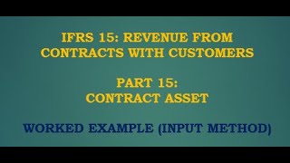 Contract Asset IFRS 15 Revenue from Contracts PART 15  Input Method  Changes [upl. by Nedac]