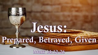 Jesus Prepared Betrayed Given Mark 141226 [upl. by Amalbergas]