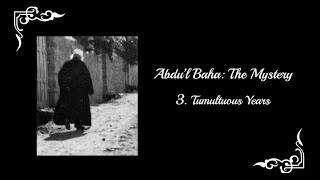 AbdulBaha The Mystery  Part 3 Tumultuous Years [upl. by Lincoln]