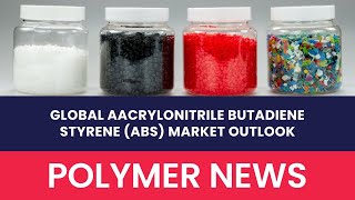 Polymer News Global Acrylonitrile Butadiene Styrene Market Outlook abs [upl. by Etrem]