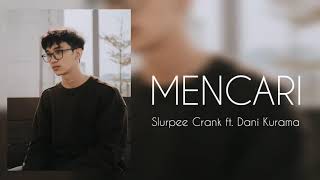 Mencari  Slurpee Crank ft Dani Kurama Lirik [upl. by Acemahs]