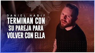 TERMINAR CON TU PAREJA Y REGRESAR CON ELLA  Daniel Habif [upl. by Giltzow870]