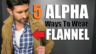 5 quotALPHAquot Ways To Wear A FLANNEL Shirt Mens Style Tips [upl. by Nyral]