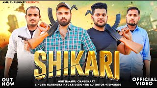 SHIKARI  ANUJ CHAUDHARY FT HARENDRA NAGAR  ANUJ CHAUDHARY [upl. by Nevek]