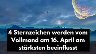 Mondkalender 4 Sternzeichen werden vom Vollmond am 16 April am stärksten beeinflusst [upl. by Aerdnaid]