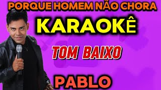 KARAOKÊ Tom Baixo  PORQUE HOMEM NÃO CHORA  PABLO  playback [upl. by Nwahsyt]