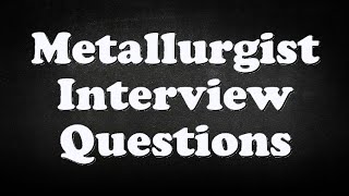 Metallurgist Interview Questions [upl. by Murielle]