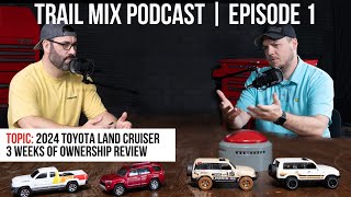 2024 Toyota Land Cruiser 3 Weeks of Ownership Review I Trail Mix Podcast  Ep 1 [upl. by Parthena263]