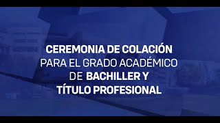 CEREMONIA DE COLACIÓN PARA EL GRADO ACADÉMICO DE BACHILLER Y TÍTULO PROFESIONAL [upl. by Disraeli]