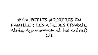 40 Petits meurtres en famille  les Atrides Tantale Atrée Agamemnon et les autres 12 [upl. by Scharaga]