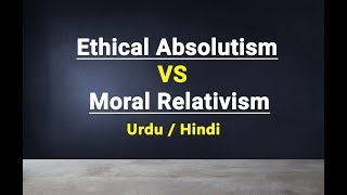 Ethical Absolutism VS Moral Relativism  Urdu  Hindi [upl. by Fern]