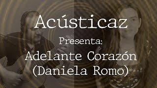 Adelante corazón  Daniela Romo Cover Acústico por Alain Zúñiga amp Liz Garza [upl. by Sheena538]