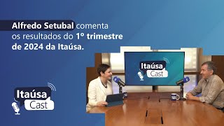 Itaúsa Cast 13  Alfredo Setubal comenta os resultados do 1º trimestre de 2024 da Itaúsa [upl. by Cirle]