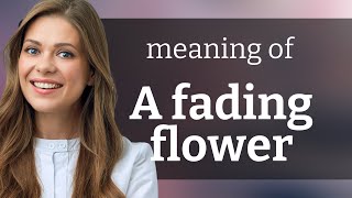 Understanding quotA Fading Flowerquot An English Idiomatic Expression [upl. by Paz764]