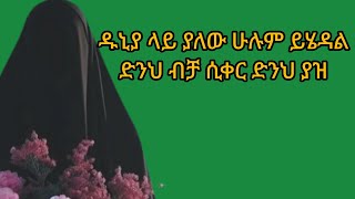 ዱኒያላይ ያለውሁሉም ይሄዳል ድንህብቻ ሲቀር ድንህያዝ [upl. by Filippa841]