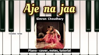 AJE NA JAA  Simran Choudhary  PIANO  cover notes tutorial instrumental [upl. by Rois]