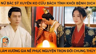 Nữ Bác Sỹ Xuyên ko Cứu Bách Tính Khỏi Bệnh Dịch Làm Vương Gia Nể Phục Nguyện Trọn Đời Chung Thủy [upl. by Vine]