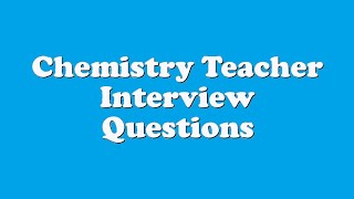 Chemistry Teacher Interview Questions [upl. by Atalee]