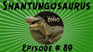 Shantungosaurus I Know Dino Podcast Episode 89 [upl. by Einnok]