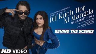 Dil Kuch Hor Ni Mangda Behind The Scenes Tulsi Kumar Ft Ikka  Sanjoy  Rooh Sandhu [upl. by Tteraj192]