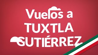 Vuelos a Tuxtla Gutiérrez  Consigue aquí los vuelos más baratos en todo México [upl. by Tse]