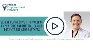 Expert Perspective  The Value of Empowering Endometrial Cancer Patients and Care Partners [upl. by Rabiah]