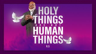 Holy Things are not Human Things  Bishop TD Jakes [upl. by Charity]