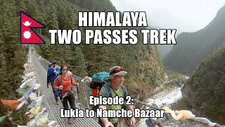 Himalaya Two Passes Trek  Episode 2 Lukla to Namche Bazaar [upl. by Nimajaneb847]