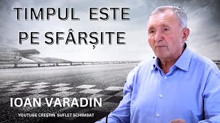 TIMPUL ESTE PE SFARSITE  EXPERIENTE CU DUMNEZEU IOAN VARADIN [upl. by Crifasi]