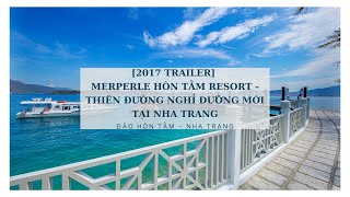 2017 TRAILER MERPERLE HÒN TẰM RESORT  THIÊN ĐƯỜNG NGHỈ DƯỠNG GIỮA VỊNH BIỂN NHA TRANG [upl. by Cruickshank411]