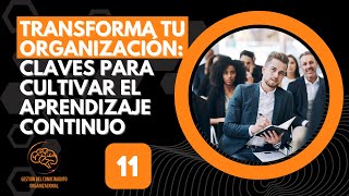 11 Transforma Tu Organización Claves para Cultivar el Aprendizaje Continuo [upl. by Nauqad]