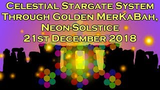 Celestial Stargate System Through Golden MerKaBah NeonSolstice 21st December 2018 [upl. by Jehu]