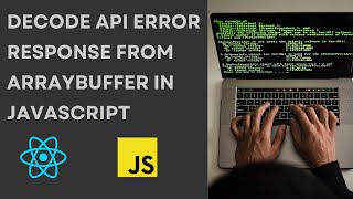 Decode API error response from arraybuffer in JavaScript [upl. by Eenahs]