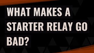 What makes a starter relay go bad [upl. by Brodie]