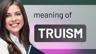 Truism • what is TRUISM meaning [upl. by Terbecki112]