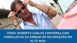 Roberto Carlos conversa com os jornalistas antes de embarcar no cruzeiro Emoções em Alto Mar [upl. by Ihc]