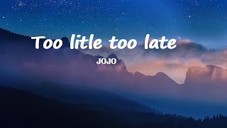 Jojo  Too little too late Lyrics [upl. by Nilam117]