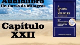 UN CURSO DE MILAGROS Audiolibro Libro de Texto  Capitulo 22 HQ [upl. by Lanoil894]