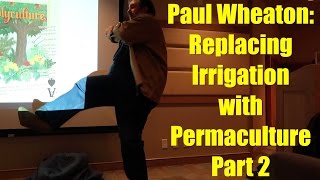 Replacing Irrigation with Permaculture by Paul Wheaton Part 2 of 3 [upl. by Ydolem]