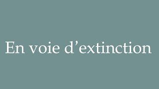 How to Pronounce En voie dextinction On the verge of extinction Correctly in French [upl. by Hannavahs]