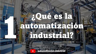 ¿Qué es la AUTOMATIZACIÓN INDUSTRIAL  Curso de Automatizacion Industrial 1 [upl. by Mccandless]