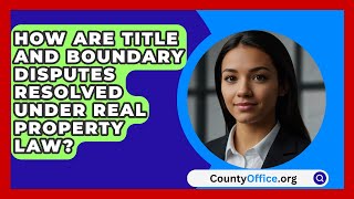 How Are Title and Boundary Disputes Resolved Under Real Property Law  CountyOfficeorg [upl. by Nett661]