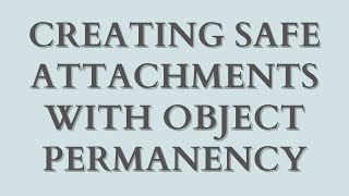 Creating Safe Attachments with Object Permanency [upl. by Ettesus]