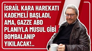 İSRAİL KARA HAREKATI KADEMELİ BAŞLADI AMA GAZZE ABD PLANIYLA MUSUL GİBİ BOMBALANIP YIKILACAK [upl. by Cordova932]